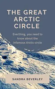THE GREAT ARCTIC CIRCLE : Everything, you need to know about the infamous Arctic circle