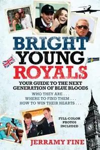 Bright Young Royals: Your Guide to the Next Generation of Blue Bloods