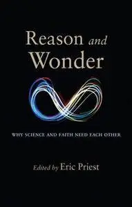 Reason and Wonder : Why Science and Faith Need Each Other