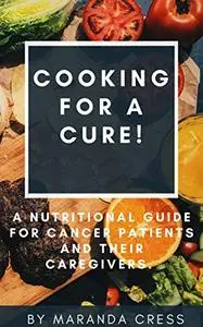 Cooking for a Cure!: A nutritional guide for cancer patients and their caregivers.