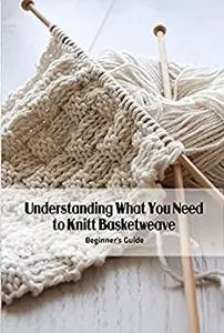 Understanding What You Need to Knitt Basketweave: Beginner's Guide