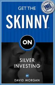 «Get the Skinny on Silver Investing» by David Morgan