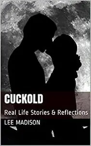 Cuckold: Real Life Stories & Reflections (Dating, Relationships, Masculinity, Gender Roles, Sexuality, Humiliation, Hot Wife)