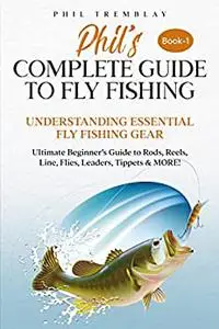 Phil’s Complete Guide to Fly Fishing