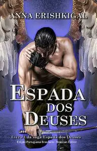 «Espada dos Deuses (Edição Portuguesa)» by Anna Erishkigal