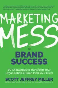 Marketing Mess to Brand Success: 30 Challenges to Transform Your Organization's Brand (and Your Own)