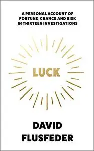 Luck: A Personal Account of Fortune, Chance and Risk in Thirteen Investigations