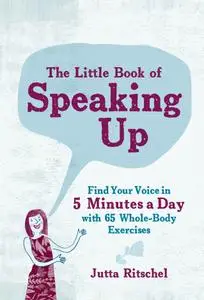 The Little Book of Speaking Up: Find Your Voice in 5 Minutes a Day—with 65 Whole-Body Exercises