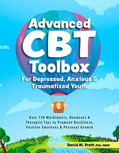 Advanced CBT Toolbox for Depressed, Anxious & Traumatized Youth: Over 150 Worksheets, Handouts & Therapist Tips