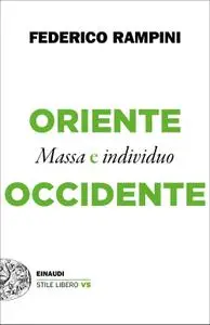 Federico Rampini - Oriente e Occidente. Massa e individuo