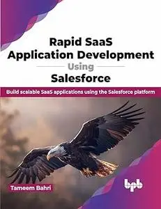 Rapid SaaS Application Development using Salesforce: Build scalable SaaS applications using the Salesforce platform
