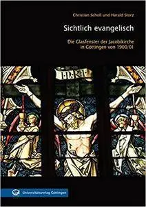 Sichtlich evangelisch: Die Glasfenster der Jakobikirche in Göttingen von 1900/1901 und die Hannoveraner Glasmalwerkstätten Henn