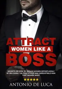 «Attract Women Like a Boss» by Antonio De Luca