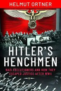 Hitler's Henchmen: Nazi Executioners and How They Escaped Justice After WWII