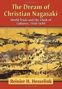 The Dream of Christian Nagasaki: World Trade and the Clash of Cultures 1560-1640