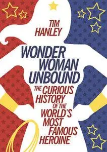 Wonder Woman Unbound: The Curious History of the World's Most Famous Heroine (repost)