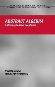 Abstract Algebra: A Comprehensive Treatment (Chapman & Hall/CRC Pure and Applied Mathematics) by Freddy Van Oystaeyen