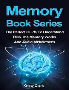 «Memory Book Series – The Perfect Guide to Understand How the Memory Works and Avoid Alzheimer's» by Kristy Clark