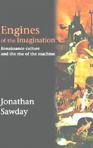 Engines of the Imagination: Renaissance Culture and the Rise of the Machine by  Jonathan Sawday