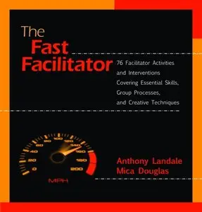 The Fast Facilitator: 76 Facilitator Activities and Interventions Covering Essential Skills [Repost]