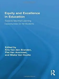 Equity and Excellence in Education: Towards Maximal Learning Opportunities for All Students (Routledge Research in Education)