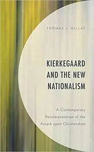 Kierkegaard and the New Nationalism: A Contemporary Reinterpretation of the Attack upon Christendom