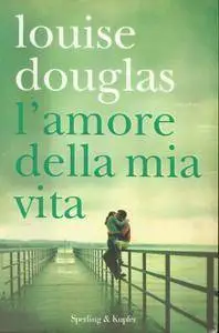 Louise Douglas - L'amore della mia vita