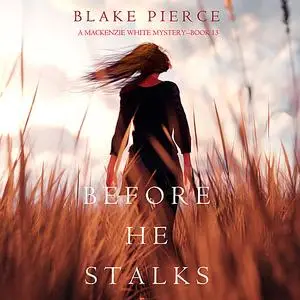 «Before He Stalks (A Mackenzie White Mystery—Book 13)» by Blake Pierce