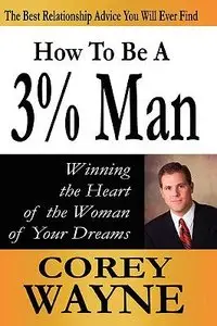 How to Be a 3% Man, Winning the Heart of the Woman of Your Dreams