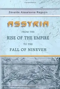 Assyria from the Rise of the Empire to the Fall of Nineveh: Continued from "Chaldea"
