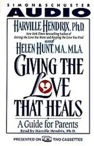 «Giving the Love That Heals: A Guide for Parents» by Harville Hendrix