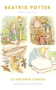 «The Ultimate Beatrix Potter Collection (22 Children's Books With Complete Original Illustrations)» by Beatrix Potter