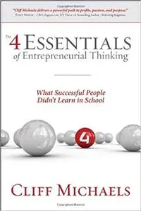 The 4 Essentials of Entrepreneurial Thinking: What Successful People Didn't Learn in School