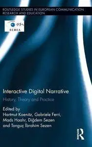 Interactive Digital Narrative: History, Theory and Practice