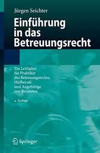 Einführung in das Betreuungsrecht: Ein Leitfaden für Praktiker des Betreuungsrechts, Heilberufe und Angehörige von Betreuten