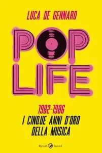 Luca De Gennaro - Pop life. 1982-1986. I cinque anni d'oro della musica