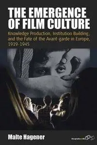 The Emergence of Film Culture: Knowledge Production, Institution Building, and the Fate of the Avant-garde in Europe, 1919-1945