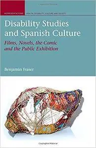 Disability Studies and Spanish Culture: Films, Novels, the Comic and the Public Exhibition (Liverpool University Press - Repres