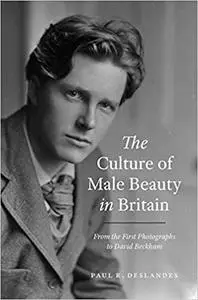 The Culture of Male Beauty in Britain: From the First Photographs to David Beckham