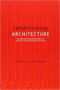 Refabricating Architecture: How Manufacturing Methodologies are Poised to Transform Building Construction (Repost)