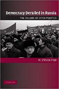 Democracy Derailed in Russia: The Failure of Open Politics (Cambridge Studies in Comparative Politics)