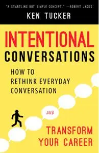 Intentional Conversations: How to Rethink Everyday Conversation and Transform Your Career