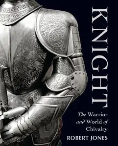 Knight: The Warrior and World of Chivalry (Repost)