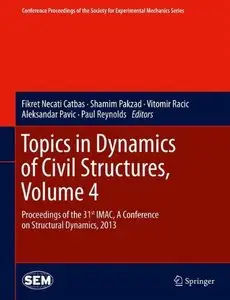 Topics in Dynamics of Civil Structures, Volume 4: Proceedings of the 31st IMAC, A Conference on Structural Dynamics (repost)