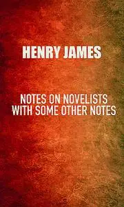 «Notes on Novelists by Henry James (Illustrated)» by Henry James