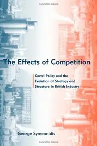 The Effects of Competition: Cartel Policy and the Evolution of Strategy and Structure in British Industry (Repost)