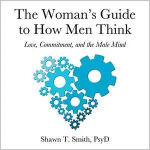 The Woman's Guide to How Men Think: Love, Commitment, and the Male Mind [Audiobook]