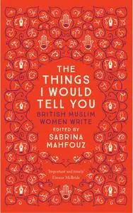 «The Things I Would Tell You» by Ahdaf Soueif, Chimene Suleyman, Fadia Faqir, Imtiaz Dharker, Kamila Shamsie, Leila Abou
