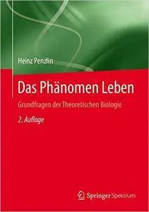 Das Phänomen Leben: Grundfragen der Theoretischen Biologie, Auflage: 2