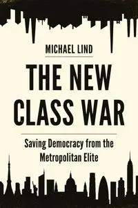 The New Class War: Saving Democracy from the Metropolitan Elite